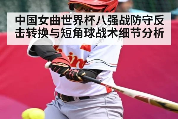 中国女曲世界杯八强战防守反击转换与短角球战术细节分析